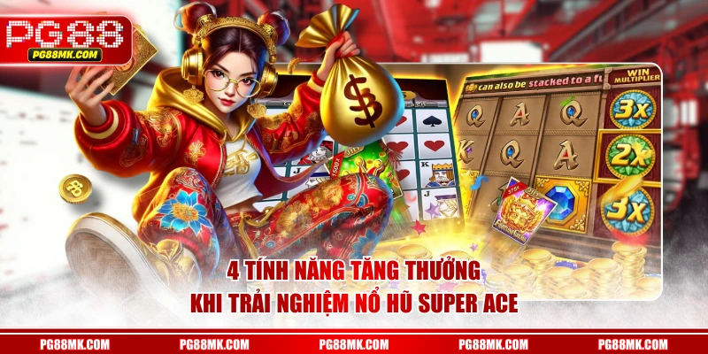 4 tính năng tăng thưởng khi trải nghiệm nổ hũ Super ACE