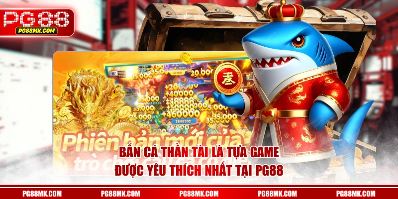 Bắn Cá Thần Tài là tựa game được yêu thích nhất tại PG88