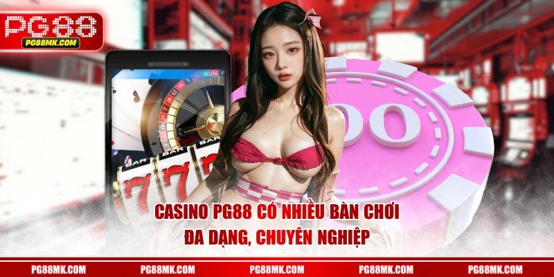 Casino PG88 có nhiều bàn chơi đa dạng, chuyên nghiệp