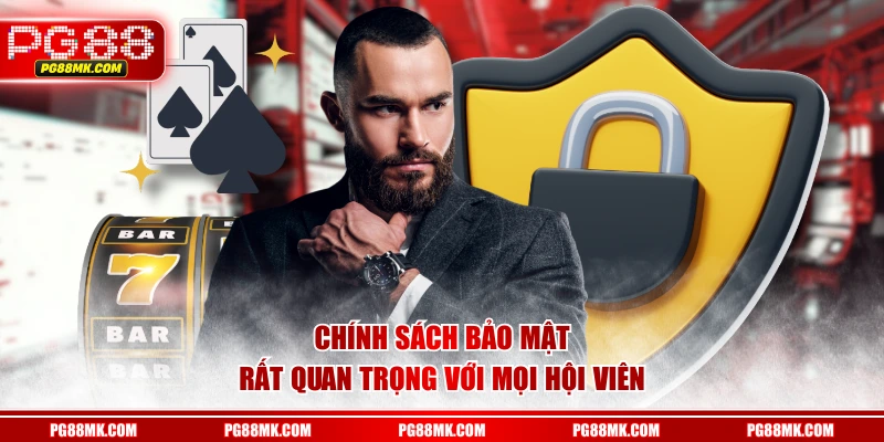 Chính sách bảo mật rất quan trọng với mọi hội viên