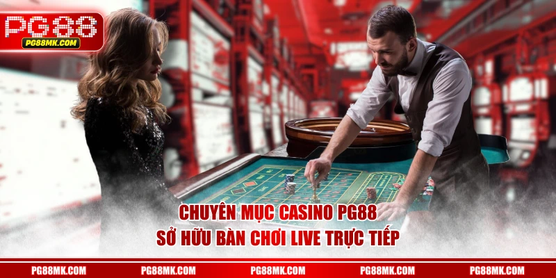 Chuyên mục Casino PG88 sở hữu bàn chơi live trực tiếp