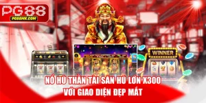 Nổ Hũ Thần Tài Săn Hũ Lớn X300 Với Giao Diện Đẹp Mắt