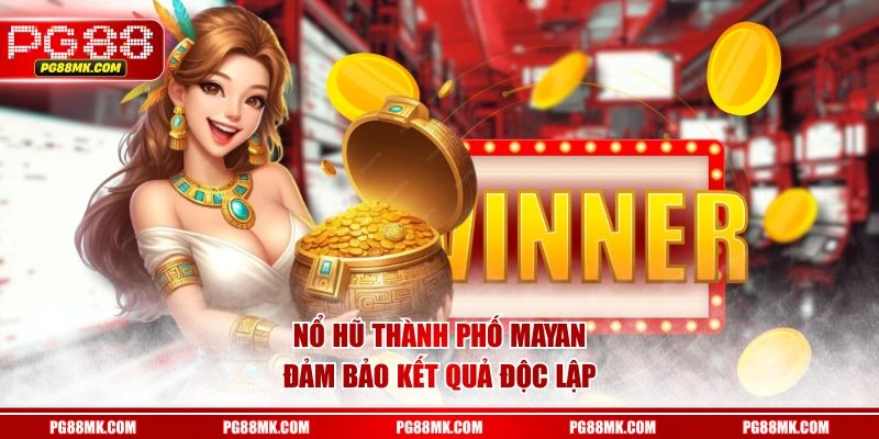 Nổ Hũ Thành Phố Mayan đảm bảo kết quả độc lập
