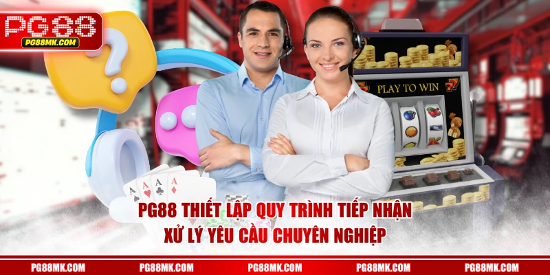 PG88 thiết lập quy trình tiếp nhận & xử lý yêu cầu chuyên nghiệp