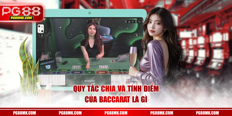 Quy tắc chia và tính điểm của Baccarat là gì