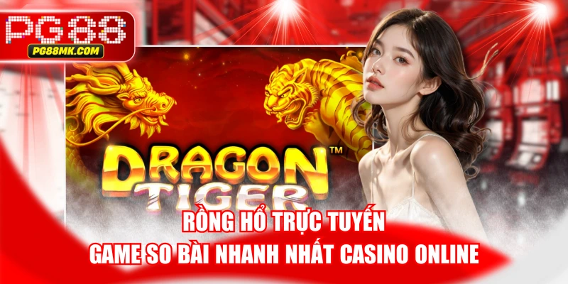 Rồng Hổ Trực Tuyến - Game So Bài Nhanh Nhất Casino Online