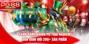 Sảnh Game Nổ Hũ PG Trải Nghiệm Đơn Giản Với 200+ Sản Phẩm