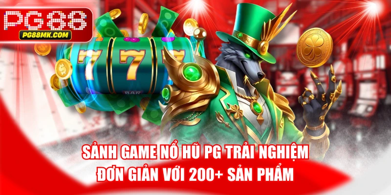 Sảnh Game Nổ Hũ PG Trải Nghiệm Đơn Giản Với 200+ Sản Phẩm
