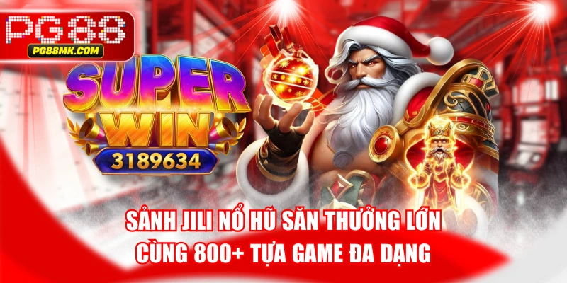 Sảnh JILI Nổ Hũ Săn Thưởng Lớn Cùng 800+ Tựa Game Đa Dạng