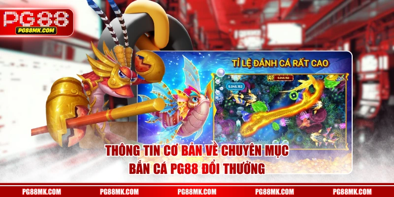 Thông tin cơ bản về chuyên mục Bắn Cá PG88 đổi thưởng
