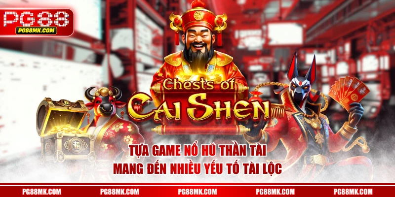 Tựa game Nổ Hũ Thần Tài mang đến nhiều yếu tố tài lộc