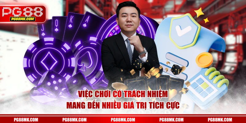 Việc chơi có trách nhiệm mang đến nhiều giá trị tích cực
